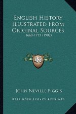 English History Illustrated From Original Sources: 1660-1715 (1902)