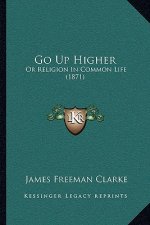 Go Up Higher: Or Religion In Common Life (1871)