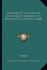 Histoire Et Description Ancienne Et Moderne Du Royaume De Hongrie (1688)