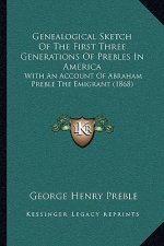 Genealogical Sketch Of The First Three Generations Of Prebles In America: With An Account Of Abraham Preble The Emigrant (1868)