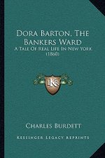 Dora Barton, The Bankers Ward: A Tale Of Real Life In New York (1860)