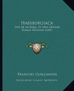 Habsburgiaca: Sive De Antiqua, Et Vera Origine Domus Austriae (1605)