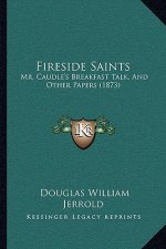 Fireside Saints: Mr. Caudle's Breakfast Talk, And Other Papers (1873)