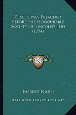 Discourses Preached Before The Honourable Society Of Lincoln's-Inn (1794)