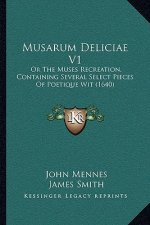 Musarum Deliciae V1: Or The Muses Recreation, Containing Several Select Pieces Of Poetique Wit (1640)