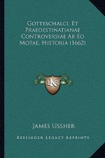 Gotteschalci, Et Praedestinatianae Controversiae Ab Eo Motae, Historia (1662)