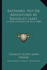 Eastward, Ho! Or Adventures At Rangeley Lakes: A Story Founded On Fact (1880)