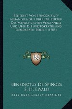 Benedikt Von Spinoza Zwey Abhandlungen Uber Die Kultur Des Menschlichen Verstandes Und Uber Die Aristokratie Und Demokratie Book 1 (1785)