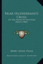 Friar Hilderbrand's Cross: Or The Monk Of Tavystoke Abbaye (1882)