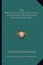 The Art Of Elocution Or Logical And Musical Reading And Declamation (1851)