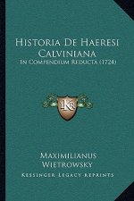 Historia De Haeresi Calviniana: In Compendium Reducta (1724)