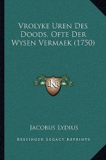 Vrolyke Uren Des Doods, Ofte Der Wysen Vermaek (1750)
