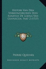 Histori Van Den Verwonderlyken Don Ignatius De Lojola Van Guipuscoa, Part 2 (1737)