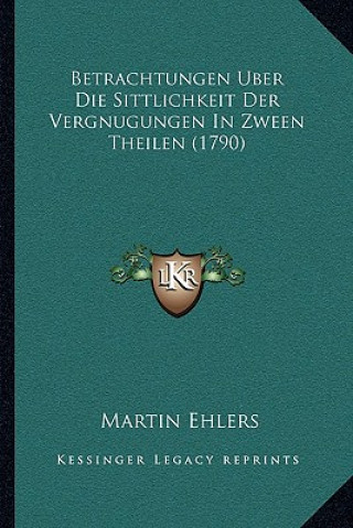 Betrachtungen Uber Die Sittlichkeit Der Vergnugungen In Zween Theilen (1790)