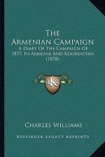 The Armenian Campaign: A Diary Of The Campaign Of 1877, In Armenia And Koordistan (1878)