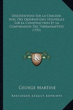 Dissertations Sur La Chaleur, Avec Des Observations Nouvelles Sur La Construction Et La Comparaison Des Thermometres (1751)