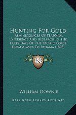 Hunting For Gold: Reminiscences Of Personal Experience And Research In The Early Days Of The Pacific Coast From Alaska To Panama (1893)