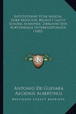 Institutiones Vitae Aulicae, Oder Hofschul Begreift Gantz Schone, Anmutige, Zierliche Und Kurtzweilige Unterrichtungen (1602)