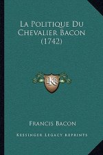 La Politique Du Chevalier Bacon (1742)