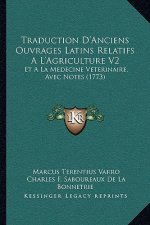 Traduction D'Anciens Ouvrages Latins Relatifs A L'Agriculture V2: Et A La Medecine Veterinaire, Avec Notes (1773)