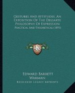 Gestures And Attitudes, An Exposition Of The Delsarte Philosophy Of Expression: Practical And Theoretical (1891)