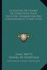 La Culture De L'Esprit Ou Directions Pour Faciliter L'Acquisition Des Connoissances Utiles (1762)