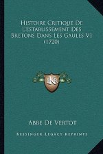 Histoire Critique De L'Establissement Des Bretons Dans Les Gaules V1 (1720)