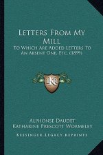 Letters From My Mill: To Which Are Added Letters To An Absent One, Etc. (1899)