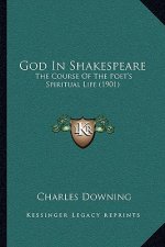 God In Shakespeare: The Course Of The Poet's Spiritual Life (1901)