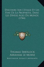 Discours Sur L'Usage Et Les Fins De La Prophetie, Dans Les Divers Ages Du Monde (1744)