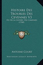 Histoire Des Troubles Des Cevennes V3: Ou De La Guerre Des Camisars (1760)