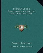 History Of The Philadelphia Almshouses And Hospitals (1905)