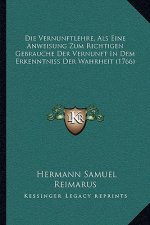 Die Vernunftlehre, Als Eine Anweisung Zum Richtigen Gebrauche Der Vernunft In Dem Erkenntniss Der Wahrheit (1766)
