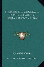 Histoire Des Conclaves Depuis Clement V Jusqu'a Present V1 (1694)