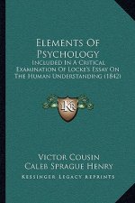 Elements Of Psychology: Included In A Critical Examination Of Locke's Essay On The Human Understanding (1842)