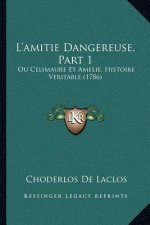 L'amitie Dangereuse, Part 1: Ou Celimaure Et Amelie, Histoire Veritable (1786)