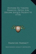 Histoire Du Theatre Francois, Depuis Son Origine Jusqu'a Present V1 (1735)