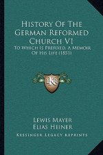 History Of The German Reformed Church V1: To Which Is Prefixed, A Memoir Of His Life (1851)