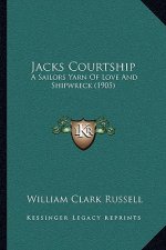 Jacks Courtship: A Sailors Yarn Of Love And Shipwreck (1905)