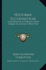 Historiae Ecclesiasticae: Compendium A Christo Nato Usque Ad Annum 1700 (1734)