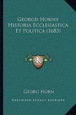 Georgii Hornii Historia Ecclesiastica Et Politica (1683)