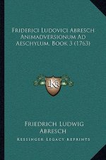 Friderici Ludovici Abresch Animadversionum Ad Aeschylum, Book 3 (1763)
