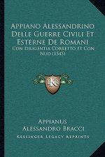 Appiano Alessandrino Delle Guerre Civili Et Esterne De Romani: Con Diligentia Corretto Et Con Nuo (1545)