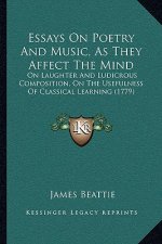 Essays On Poetry And Music, As They Affect The Mind: On Laughter And Ludicrous Composition, On The Usefulness Of Classical Learning (1779)
