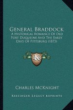General Braddock: A Historical Romance Of Old Fort Duquesne And The Early Days Of Pittsburg (1873)