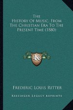 The History Of Music, From The Christian Era To The Present Time (1880)