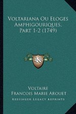 Voltariana Ou Eloges Amphigouriques, Part 1-2 (1749)