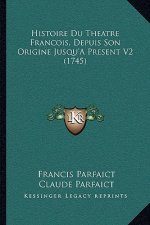 Histoire Du Theatre Francois, Depuis Son Origine Jusqu'a Present V2 (1745)