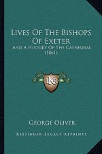 Lives Of The Bishops Of Exeter: And A History Of The Cathedral (1861)