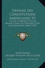 Defense Des Constitutions Americaines V1: Ou De La Necessite D'Une Balance Dans Les Pouvoirs D'Un Gouvernement Libre (1792)